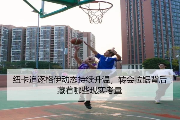 纽卡追逐格伊动态持续升温，转会拉锯背后藏着哪些现实考量